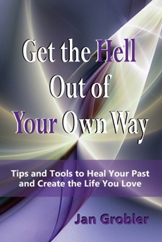 Paperback Get the Hell Out of Your Own Way: Tips and Tools to Heal Your Past and Create the Life You Love Book