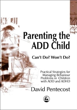 Paperback Parenting the Add Child: Can't Do? Won't Do? Practical Strategies for Managing Behaviour Problems in Children with Add and ADHD Book