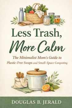 Paperback Less Trash, More Calm: The Minimalist Mom's Guide to Plastic-Free Swaps and Small-Space Composting. Book