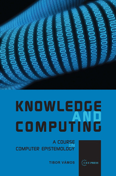Hardcover Knowledge and Computing: A Course on Computer Epistemology Book