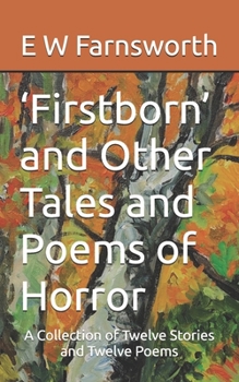 ‘Firstborn’ and Other Tales and Poems of Horror: A Collection of Twelve Stories and Twelve Poems