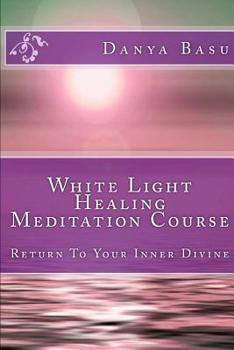 Paperback White Light Healing Meditation Course: Return To Your Inner Divine Book