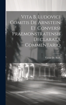 Hardcover Vita B. Ludovici Comitis De Arnstein Et Conversi Praemonstratensis Declarata Commentario [Latin] Book