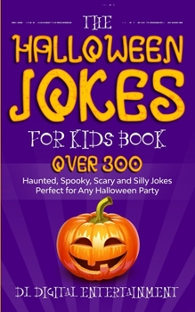 Paperback The Halloween Jokes for Kids Book: Over 300 Haunted, Spooky, Scary and Silly Jokes Perfect for Any Halloween Party Book