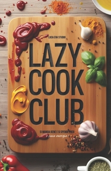 Paperback Lazy Cook Club: Si mangia bene e si spende poco - e poca energia! [Italian] Book