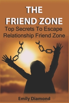 Paperback The Friend Zone: Top Secrets To Escape Relationship Friend Zone Book