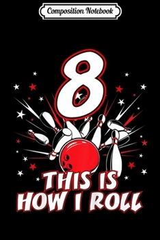 Composition Notebook: Kids 8 Year Old Bowling Birthday Party How I Roll 8th Gift Journal/Notebook Blank Lined Ruled 6x9 100 Pages