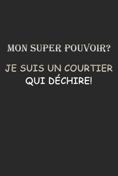 Paperback Mon super pouvoir Je suis un COURTIER qui d?chire: Un carnet de note lign? avec 120 pages et dimensions (15,24*22,86), ce carnet est plein d'humour po [French] Book