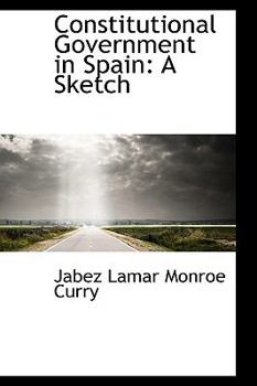 Constitutional Government in Spain : A Sketch