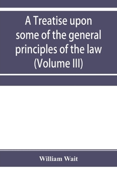 Paperback A treatise upon some of the general principles of the law, whether of a legal, or of an equitable nature, including their relations and application to Book