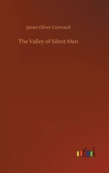 The Valley of Silent Men: A Story of the Three River Country