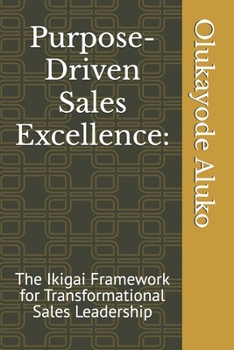 Paperback Purpose-Driven Sales Excellence: : The Ikigai Framework for Transformational Sales Leadership Book