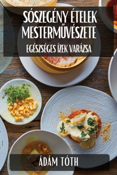 Paperback Sószegény Ételek Mesterművészete: Egészséges Ízek Varázsa [Hungarian] Book