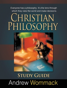 Paperback Christian Philosophy Study Guide: Everyone has a philosophy. It's the lens through which they view the world and make decisions. Book