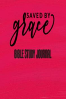 Paperback Saved By Grace - Bible Study Journal: Scripture Prayer Journal - Christian Church and Bible Class Book