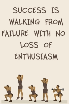 SUCCESS IS WALKING FROM FAILURE WITH NO LOSS OF ENTHUSIASM: 6x9" 120 Cream Pages Workout Log to Track Your Training ,Perfect gift for a Gym Head