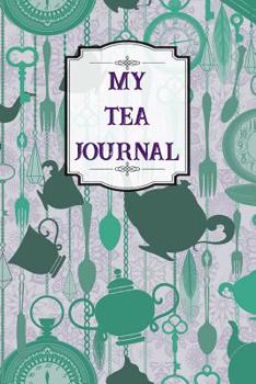 Paperback My Tea Journal: Designed For Tea Lovers - Tea Tasting Logbook to Record Flavors and Details of Your Favorite Brews Book