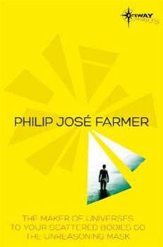 Philip Jose Farmer SF Gateway Omnibus: The Maker of Universes, To Your Scattered Bodies Go, The Unreasoning Mask (Sf Gateway Library)