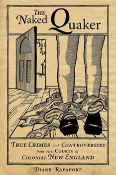 Naked Quaker: True Crimes and Controversies from the Courts of Colonial New England