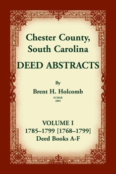 Paperback Chester County, South Carolina, Deed Abstracts, Volume I: 1785-1799 [1768-1799] Deed Book A-F Book