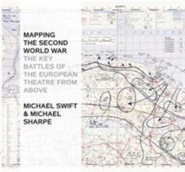 Hardcover Mapping the Second World War: The Key Battles of the European Theatre from Above Book