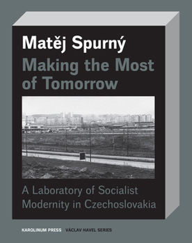 Paperback Making the Most of Tomorrow: A Laboratory of Socialist Modernity in Czechoslovakia Book