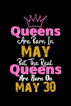 Queens Are Born In May Real Queens Are Born In May 30 Notebook Birthday Funny Gift: Lined Notebook / Journal Gift, 120 Pages, 6x9, Soft Cover, Matte Finish