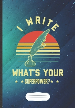 Paperback I Write What'S Your Superpower: Funny Author Writer Blank Lined Notebook Journal For Literature Lover, Inspirational Saying Unique Special Birthday Gi Book