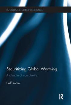 Securitizing Global Warming: A Climate of Complexity (Routledge Studies in Resilience)