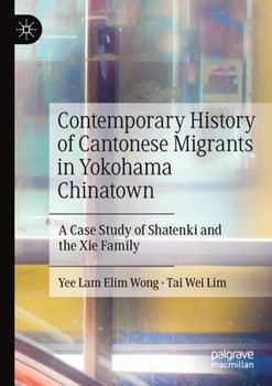 Paperback Contemporary History of Cantonese Migrants in Yokohama Chinatown: A Case Study of Shatenki and the XIE Family Book