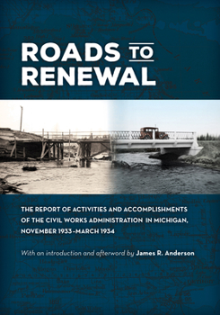 Paperback Roads to Renewal: The Report of Activities and Accomplishments of the Civil Works Administration in Michigan, November 1933-March 1934 Book