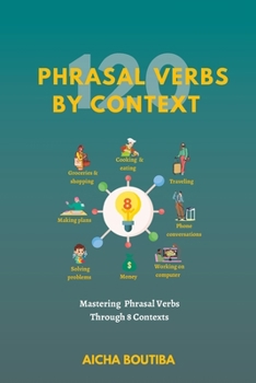 Paperback 120 Phrasal Verbs By Context: Mastering 120 phrasal verbs across 8 different contexts Book
