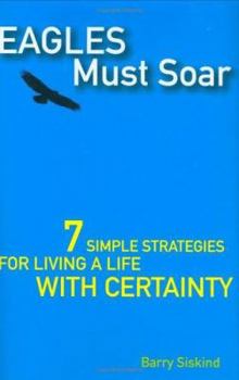 Hardcover Eagles Must Soar: 7 Simple Strategies for Living a Life With Certainty Book