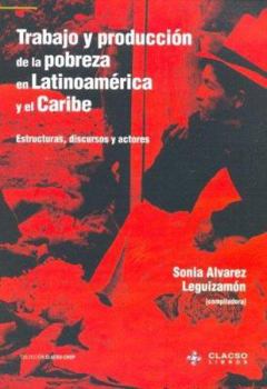 Paperback Trabajo y Produccion de La Pobreza En Latinoamerica y El Caribe: Estructura, Discursos y Actores (Coleccion Clacso-Crop) (Spanish Edition) [Spanish] Book