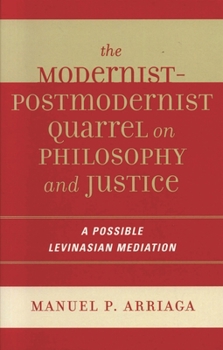 Hardcover Modernist-Postmodernist Quarrel on Philosophy and Justice: A Possible Levinasian Mediation Book