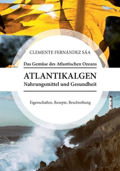 Paperback Das Gemüse des Atlantischen Ozeans: Atlantikalgen. Nahrungsmittel und Gesundheit. Eigenschaften, Rezepte, Beschreibung [German] Book