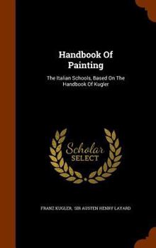Hardcover Handbook Of Painting: The Italian Schools, Based On The Handbook Of Kugler Book