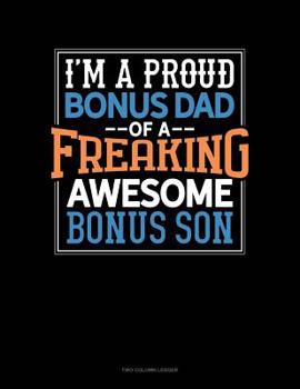 Paperback I Am A Proud Bonus Dad Of A Freaking Awesome Bonus Son: Two Column Ledger Book