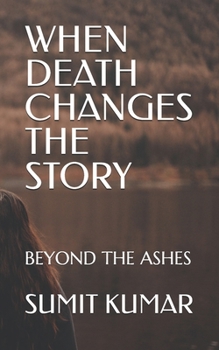 WHEN DEATH CHANGES THE STORY: BEYOND THE ASHES
