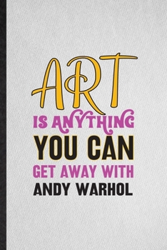 Paperback Art Is Anything You Can Get Away with Andy Warhol: Lined Notebook For Painting Performing Art. Ruled Journal For Artist Fine Art Painter. Unique Stude Book