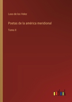 Poetas de la américa meridional: Tomo II (Spanish Edition)