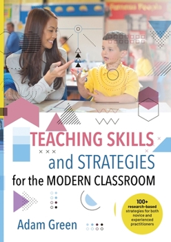 Paperback Teaching Skills and Strategies for the Modern Classroom: 100+ research-based strategies for both novice and experienced practitioners Book