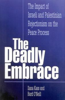 Paperback The Deadly Embrace: The Impact of Israeli and Palestinian Rejectionism on the Peace Process Book