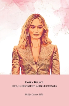 Paperback Emily Blunt: Life, Curiosities and Successes: The official tribute to the star of The Devil Wears Prada and Beyond Book