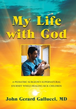 Hardcover My Life with God: A Pediatric Surgeon's Supernatural Journey While Healing Sick Children Book