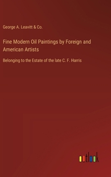 Fine Modern Oil Paintings by Foreign and American Artists: Belonging to the Estate of the late C. F. Harris