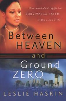 Between Heaven and Ground Zero: One Womans Struggle for Survival and Faith in the Ashes of 9/11