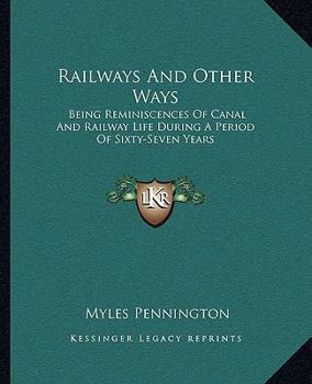 Railways and Other Ways: Being Reminiscences of Canal and Railway life During