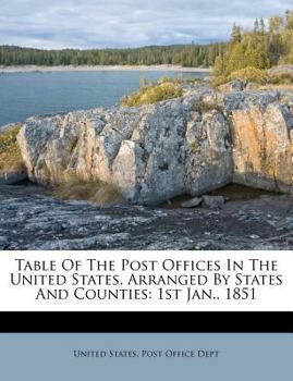 Paperback Table of the Post Offices in the United States, Arranged by States and Counties: 1st Jan., 1851 Book