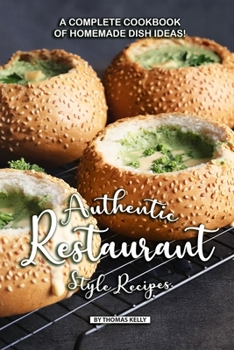 Paperback Authentic Restaurant Style Recipes: A Complete Cookbook of Homemade Dish Ideas! Book